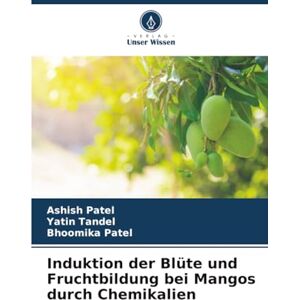 Patel, Ashish Induktion der Blüte und Fruchtbildung bei Mangos durch Chemikalien Patel, Ashish Induktion der Blüte und Fruchtbildung bei Mangos durch Chemikalien