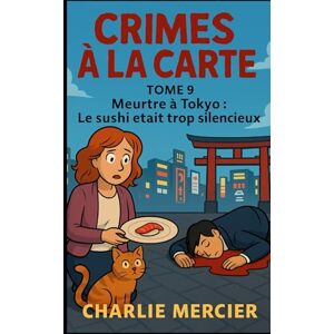 MERCIER, Charlie CRIMES À LA CARTE – Tome 9 : Meurtre à Tokyo : Le sushi était trop silencieux: Un sushi trop silencieux. Une enquête trop bruyante. Bienvenue à Tokyo, où la vérité se mange… crue. MERCIER, Charlie CRIMES À LA CARTE – Tome 9 : Meurtre à Tokyo : Le sushi était trop silencieux: Un sushi trop silencieux. Une enquête trop bruyante. Bienvenue à Tokyo, où la vérité se mange… crue.