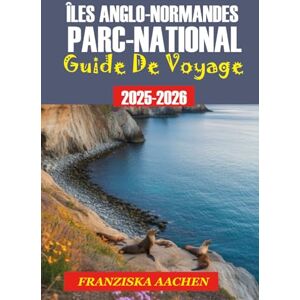AACHEN, FRANZISKA ÎLES ANGLO-NORMANDES PARC NATIONAL GUIDE DE VOYAGE: Le guide ultime de la Californie sauvage : îles, sentiers et itinéraires de découverte. AACHEN, FRANZISKA ÎLES ANGLO-NORMANDES PARC NATIONAL GUIDE DE VOYAGE: Le guide ultime de la Californie sauvage : îles, sentiers et itinéraires de découverte.