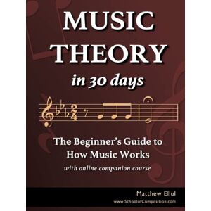 Ellul, Matthew Music Theory in 30 Days: The Beginner's Guide to How Music Works With Online Companion Course (Practical Musical Theory) Ellul, Matthew Music Theory in 30 Days: The Beginner's Guide to How Music Works With Online Companion Course (Practical Musical Theory)