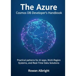 Albright, Rowan The Azure Cosmos DB Developer's Handbook: Practical patterns for AI apps, NoSQL, Multi-Region Systems, and Real-Time Data Solutions Albright, Rowan The Azure Cosmos DB Developer's Handbook: Practical patterns for AI apps, NoSQL, Multi-Region Systems, and Real-Time Data Solutions