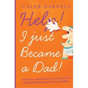 Darnell, Caleb Help! I Just Became A Dad!: A hilarious and practical survival guide for confused, exhausted, first-time fathers: 1 Darnell, Caleb Help! I Just Became A Dad!: A hilarious and practical survival guide for confused, exhausted, first-time fathers: 1