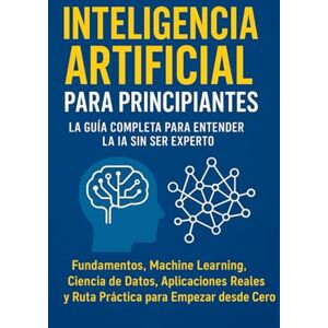 Emi, Emilcen Inteligencia Artificial para Principiantes: La Guía Completa para Entender la IA Sin Ser Experto: Fundamentos, Machine Learning, Ciencia de Datos, Aplicaciones Reales y Ruta Práctica desde cero Emi, Emilcen Inteligencia Artificial para Principiantes: La Guía Completa para Entender la IA Sin Ser Experto: Fundamentos, Machine Learning, Ciencia de Datos, Aplicaciones Reales y Ruta Práctica desde cero