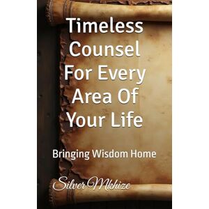 Mkhize, Silver Timeless Counsel For Every Area Of Your Life: Bringing Wisdom Home Mkhize, Silver Timeless Counsel For Every Area Of Your Life: Bringing Wisdom Home