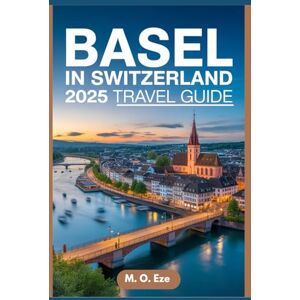 Eze, M. O. Basel In Switzerland 2025 Travel Guide: Exploring Country's Cultural Capital Eze, M. O. Basel In Switzerland 2025 Travel Guide: Exploring Country's Cultural Capital