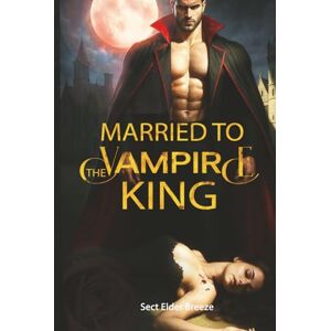 Breeze, Sect Elder Married to the Vampire King: A Dark Paranormal Romance Book 1 (The Vampire King's Bride) Breeze, Sect Elder Married to the Vampire King: A Dark Paranormal Romance Book 1 (The Vampire King's Bride)