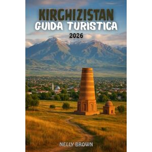 BROWN, NELLY Guida Turistica Kirghizistan 2026: Svela la magia della Via della Seta: 25 destinazioni imperdibili, cibo autentico e avventure locali (include una mappa) BROWN, NELLY Guida Turistica Kirghizistan 2026: Svela la magia della Via della Seta: 25 destinazioni imperdibili, cibo autentico e avventure locali (include una mappa)