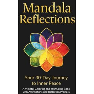 RainbowAurum Mandala Reflections Your 30-Day Journey to Inner Peace: A Mindful Coloring and Journaling Book with Affirmations and Reflection Prompts RainbowAurum Mandala Reflections Your 30-Day Journey to Inner Peace: A Mindful Coloring and Journaling Book with Affirmations and Reflection Prompts