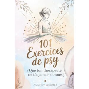 Gachet, Audrey 101 exercices de psy ( que ton thérapeute ne t’a jamais donnés ): Des outils concrets, puissants, parfois déstabilisants – pour celles et ceux qui sont prêts à changer Gachet, Audrey 101 exercices de psy ( que ton thérapeute ne t’a jamais donnés ): Des outils concrets, puissants, parfois déstabilisants – pour celles et ceux qui sont prêts à changer