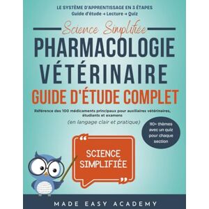 Academy, Made Easy Science Simplifiée: Pharmacologie Vétérinaire: Guide d'étude complet: Référence des 100 médicaments principaux pour auxiliaires vétérinaires, étudiants et examens (en langage clair et pratique) Academy, Made Easy Science Simplifiée: Pharmacologie Vétérinaire: Guide d'étude complet: Référence des 100 médicaments principaux pour auxiliaires vétérinaires, étudiants et examens (en langage clair et pratique)