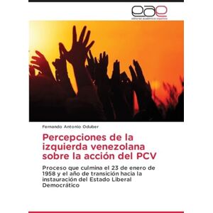 Oduber, Fernando Antonio Percepciones de la izquierda venezolana sobre la acción del PCV: Proceso que culmina el 23 de enero de 1958 y el año de transición hacia la instauración del Estado Liberal Democrático Oduber, Fernando Antonio Percepciones de la izquierda venezolana sobre la acción del PCV: Proceso que culmina el 23 de enero de 1958 y el año de transición hacia la instauración del Estado Liberal Democrático