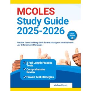 Scott MCOLES Study Guide 2025-2026: Practice Tests and Prep Book for the Michigan Commission on Law Enforcement Standards Scott MCOLES Study Guide 2025-2026: Practice Tests and Prep Book for the Michigan Commission on Law Enforcement Standards
