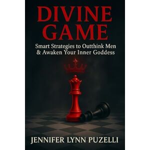 Puzelli, Jennifer Lynn Divine Game: Smart Strategies to Outthink Men & Awaken Your Inner Goddess Puzelli, Jennifer Lynn Divine Game: Smart Strategies to Outthink Men & Awaken Your Inner Goddess