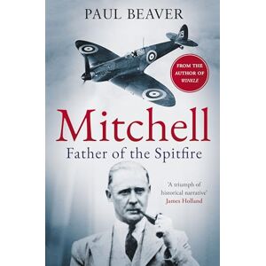 Paul Beaver Mitchell: Father of the Spitfire The perfect gift for the history buff in your life Paul Beaver Mitchell: Father of the Spitfire The perfect gift for the history buff in your life