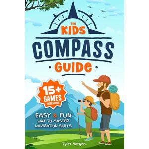 Morgan, Tyler The Kids' Compass Guide: Easy & Fun Way to Master Navigation Skills Colorful Illustrations, Quizzes, and 15+ Interactive Games to Engage Kids with Nature Morgan, Tyler The Kids' Compass Guide: Easy & Fun Way to Master Navigation Skills Colorful Illustrations, Quizzes, and 15+ Interactive Games to Engage Kids with Nature