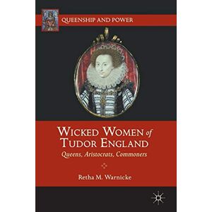 Warnicke, R. Wicked Women of Tudor England: Queens, Aristocrats, Commoners (Queenship and Power) Warnicke, R. Wicked Women of Tudor England: Queens, Aristocrats, Commoners (Queenship and Power)