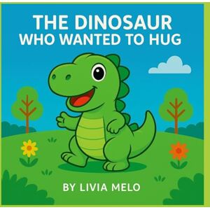 Melo, Livia The Dinosaur Who Wanted to Hug Melo, Livia The Dinosaur Who Wanted to Hug