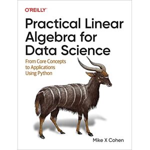Cohen, Mike X Practical Linear Algebra for Data Science: From Core Concepts to Applications Using Python Cohen, Mike X Practical Linear Algebra for Data Science: From Core Concepts to Applications Using Python