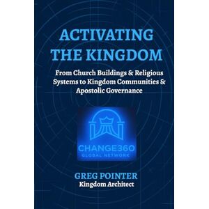 Pointer, Greg Activating the Kingdom: From Church Buildings & Systems to Kingdom Communities & Apostolic Governance Pointer, Greg Activating the Kingdom: From Church Buildings & Systems to Kingdom Communities & Apostolic Governance