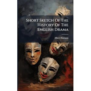 Hamann, Albert Short Sketch Of The History Of The English Drama Hamann, Albert Short Sketch Of The History Of The English Drama
