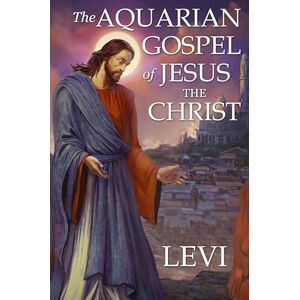 The Aquarian Gospel of Jesus the Christ by Levi: New Edition, single column formatting, larger and easier to read fonts, cream paper The Aquarian Gospel of Jesus the Christ by Levi: New Edition, single column formatting, larger and easier to read fonts, cream paper