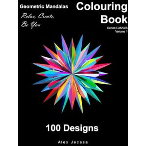 Jecasa, Alex Geometric Mandalas Colouring Book: Series GM2025 – Volume 1, 100 Designs Mindful Art Therapy, Stress Relief & Relaxation, Beautiful Patterns for Creativity, Focus & Calm 8.5x11 inches Jecasa, Alex Geometric Mandalas Colouring Book: Series GM2025 – Volume 1, 100 Designs Mindful Art Therapy, Stress Relief & Relaxation, Beautiful Patterns for Creativity, Focus & Calm 8.5x11 inches