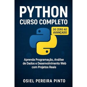 PINTO, OSIEL Python: Curso Completo: Do Zero ao Avançado – Aprenda Programação, Análise de Dados e Desenvolvimento Web com Projetos Reais PINTO, OSIEL Python: Curso Completo: Do Zero ao Avançado – Aprenda Programação, Análise de Dados e Desenvolvimento Web com Projetos Reais