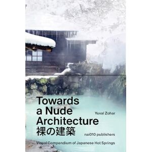 Zohar, Yuval Towards a Nude Architecture. A Visual Compendium of Japanese Hot Springs Zohar, Yuval Towards a Nude Architecture. A Visual Compendium of Japanese Hot Springs
