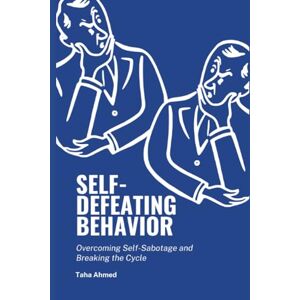 Ahmed Self-Defeating Behavior: Overcoming Self-sabotage and Breaking the Cycle Ahmed Self-Defeating Behavior: Overcoming Self-sabotage and Breaking the Cycle