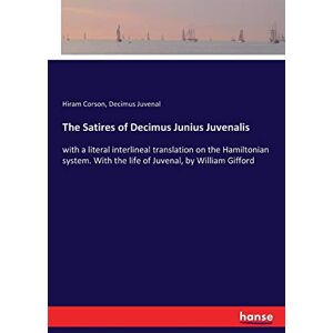 Corson, Hiram The Satires of Decimus Junius Juvenalis: with a literal interlineal translation on the Hamiltonian system. With the life of Juvenal, by William Gifford Corson, Hiram The Satires of Decimus Junius Juvenalis: with a literal interlineal translation on the Hamiltonian system. With the life of Juvenal, by William Gifford