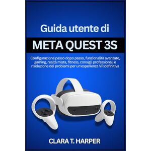 Harper, Clara T. Guida utente di Meta Quest 3S: Configurazione passo dopo passo, funzionalità avanzate, gaming, realtà mista, fitness, consigli professionali e risoluzione dei problemi per un'esperienza VR definitiva Harper, Clara T. Guida utente di Meta Quest 3S: Configurazione passo dopo passo, funzionalità avanzate, gaming, realtà mista, fitness, consigli professionali e risoluzione dei problemi per un'esperienza VR definitiva