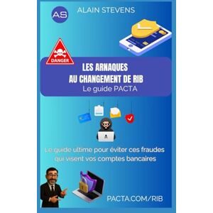 STEVENS, Alain Les arnaques au changement de RIB Le guide Pacta: Le guide ultime pour éviter ces fraudes qui visent vos comptes bancaires STEVENS, Alain Les arnaques au changement de RIB Le guide Pacta: Le guide ultime pour éviter ces fraudes qui visent vos comptes bancaires