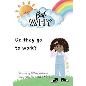 Williams, Tiffany But Why: Do they go to work? Williams, Tiffany But Why: Do they go to work?