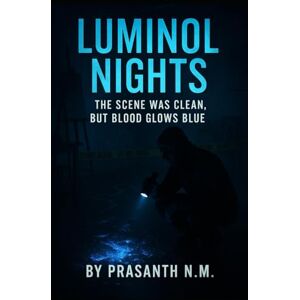 N.M, Prasanth Luminol Nights: The Scene Was Clean, But Blood Glows Blue N.M, Prasanth Luminol Nights: The Scene Was Clean, But Blood Glows Blue