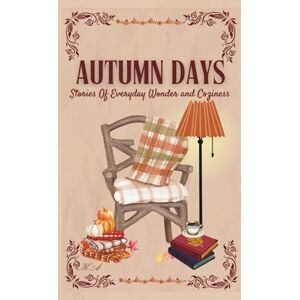 Ameziani, Karima Autumn Days: Stories of Everyday Wonder and Coziness: (Fall Diaries) (The Cottagecore Seasons) Ameziani, Karima Autumn Days: Stories of Everyday Wonder and Coziness: (Fall Diaries) (The Cottagecore Seasons)