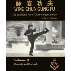 Williams, Randy The Explosive Art of Close Range Combat Vol. 2: Chum Kiu and Footwork by Randy Williams Wing Chun Williams, Randy The Explosive Art of Close Range Combat Vol. 2: Chum Kiu and Footwork by Randy Williams Wing Chun