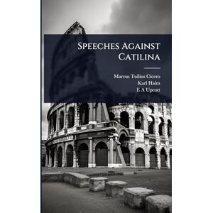 Cicero, Marcus Tullius Speeches Against Catilina Cicero, Marcus Tullius Speeches Against Catilina