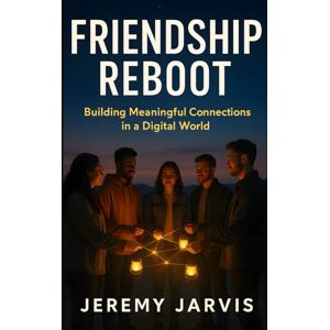 Jarvis, Jeremy Friendship Reboot: Building Meaningful Connections in a Digital World From Friend Dating to Community Building, Techniques to Combat Loneliness & Find Your Tribe Jarvis, Jeremy Friendship Reboot: Building Meaningful Connections in a Digital World From Friend Dating to Community Building, Techniques to Combat Loneliness & Find Your Tribe