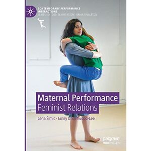 Šimić, Lena Maternal Performance: Feminist Relations (Contemporary Performance InterActions) Šimić, Lena Maternal Performance: Feminist Relations (Contemporary Performance InterActions)