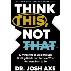 Axe, Josh Think This, Not That Softcover: 12 Mindshifts to Breakthrough Limiting Beliefs and Become Who You Were Born to Be Axe, Josh Think This, Not That Softcover: 12 Mindshifts to Breakthrough Limiting Beliefs and Become Who You Were Born to Be
