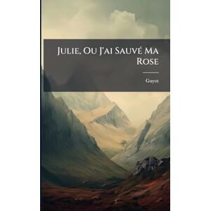 Guyot Julie, Ou J'ai SauvÃ(c) Ma Rose Guyot Julie, Ou J'ai SauvÃ(c) Ma Rose