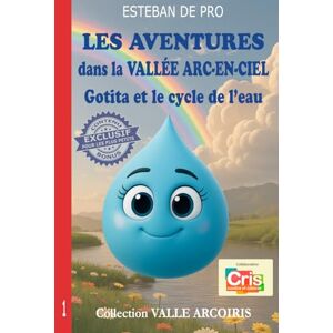 de Pro, Esteban LES AVENTURES dans la VALLÉE ARC-EN-CIEL: Gotita et le cycle de l'eau de Pro, Esteban LES AVENTURES dans la VALLÉE ARC-EN-CIEL: Gotita et le cycle de l'eau