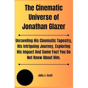 Scott The Cinematic Universe of Jonathan Glazer: Unraveling His Cinematic Tapestry, His Intriguing Journey, Exploring His Impact And Some Fact You Do Not ... Of Top Hollywood Stars In The United States) Scott The Cinematic Universe of Jonathan Glazer: Unraveling His Cinematic Tapestry, His Intriguing Journey, Exploring His Impact And Some Fact You Do Not ... Of Top Hollywood Stars In The United States)
