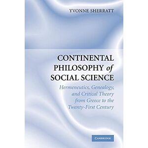 Sherratt, Yvonne Continental Philosophy of Social Science: Hermeneutics, Genealogy and Critical Theory from Ancient Greece to the Twenty-First Century Sherratt, Yvonne Continental Philosophy of Social Science: Hermeneutics, Genealogy and Critical Theory from Ancient Greece to the Twenty-First Century