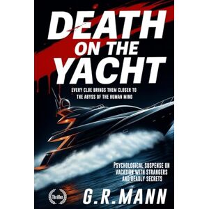 Mann, G.R. Death on the Yacht: Psychological suspense on vacation with strangers and deadly secrets Mann, G.R. Death on the Yacht: Psychological suspense on vacation with strangers and deadly secrets