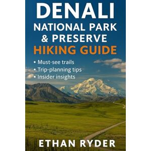 Ryder, Ethan Denali National Park & Preserve Hiking Guide: “Alaska’s Wild Peaks & Wilderness Trails — Best Hikes, Wildlife Encounters & Backcountry Secrets in Denali” Ryder, Ethan Denali National Park & Preserve Hiking Guide: “Alaska’s Wild Peaks & Wilderness Trails — Best Hikes, Wildlife Encounters & Backcountry Secrets in Denali”