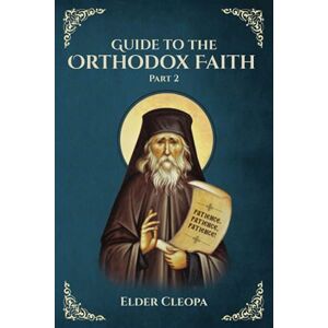 Cleopa, Elder Guide to the Orthodox Faith Part 2 (Elder Cleopa the Romanian) Cleopa, Elder Guide to the Orthodox Faith Part 2 (Elder Cleopa the Romanian)