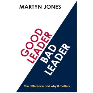 JONES, MARTYN RICHARD Good Leader Bad Leader: The difference and why it matters JONES, MARTYN RICHARD Good Leader Bad Leader: The difference and why it matters