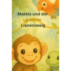 Bunte Bande Makkie und der goldene Lianenzweig: Ein magisches Dschungel-Vorlese-Abenteuer für Kinder ab 3 Jahren Bunte Bande Makkie und der goldene Lianenzweig: Ein magisches Dschungel-Vorlese-Abenteuer für Kinder ab 3 Jahren