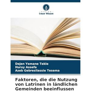 Tekle, Dejen Yemane Faktoren, die die Nutzung von Latrinen in ländlichen Gemeinden beeinflussen Tekle, Dejen Yemane Faktoren, die die Nutzung von Latrinen in ländlichen Gemeinden beeinflussen